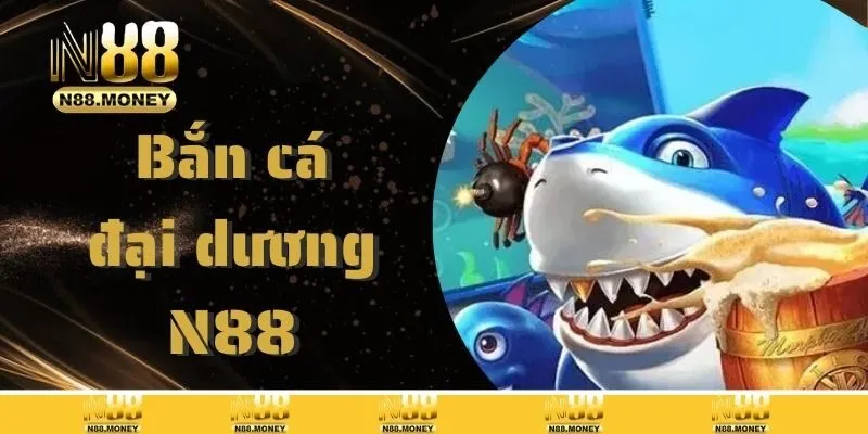 Bắn Cá Đại Dương N88 Và Những Điều Lưu Ý Để Chiến Thắng