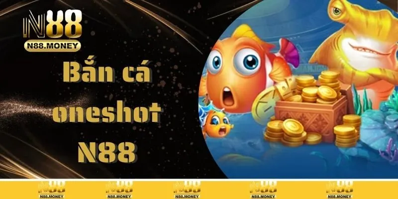 Bắn Cá Oneshot: Siêu Phẩm Săn Thưởng Cực Chất Tại N88